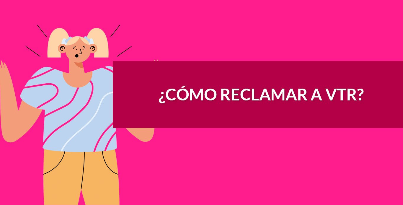 ¿Cómo reclamar a VTR?