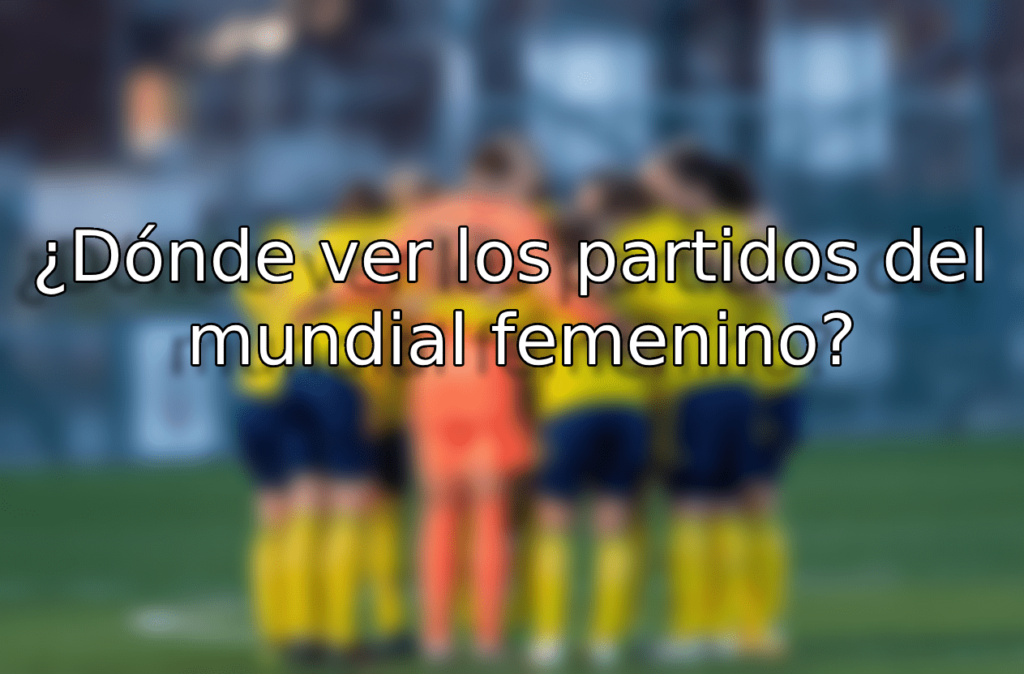 ¿Dónde ver los partidos del mundial femenino?